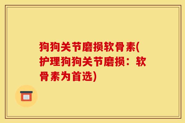 狗狗关节磨损软骨素(护理狗狗关节磨损：软骨素为首选)
