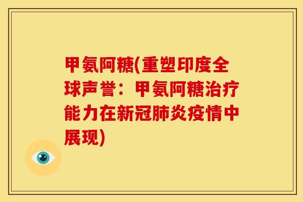 甲氨阿糖(重塑印度全球声誉：甲氨阿糖治疗能力在新冠肺炎疫情中展现)