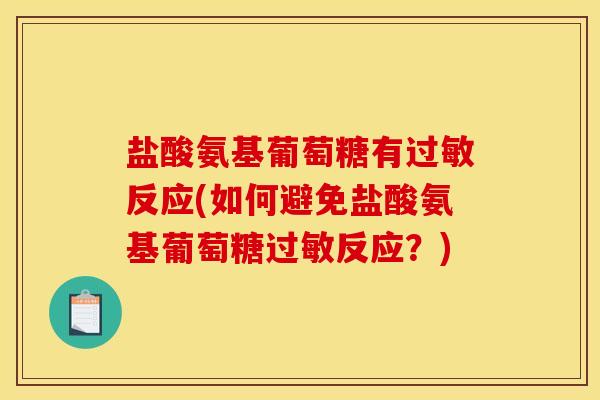 盐酸氨基葡萄糖有反应(如何避免盐酸氨基葡萄糖反应?) 盐酸氨基葡萄糖有反应(如何避免盐酸氨基葡萄糖反应?)