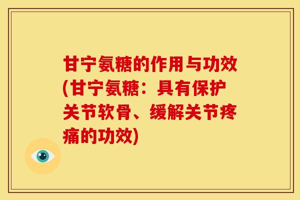 甘宁氨糖的作用与功效(甘宁氨糖：具有保护关节软骨、缓解关节疼痛的功效)