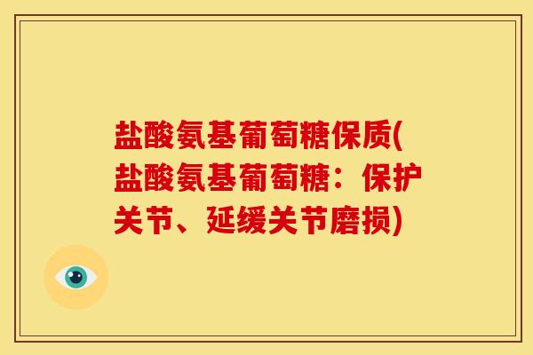盐酸氨基葡萄糖保质(盐酸氨基葡萄糖：保护关节、延缓关节磨损)