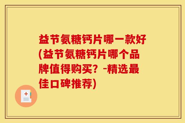 益节氨糖钙片哪一款好(益节氨糖钙片哪个品牌值得购买？-精选最佳口碑推荐)
