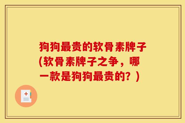 狗狗最贵的软骨素牌子(软骨素牌子之争，哪一款是狗狗最贵的？)