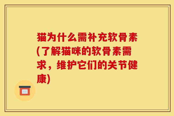 猫为什么需补充软骨素(了解猫咪的软骨素需求，维护它们的关节健康)