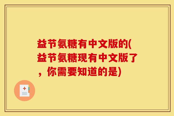 益节氨糖有中文版的(益节氨糖现有中文版了，你需要知道的是)