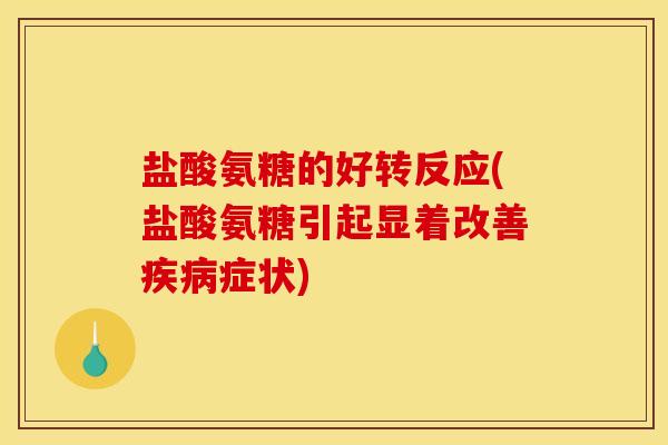 盐酸氨糖的好转反应(盐酸氨糖引起显着改善疾病症状)