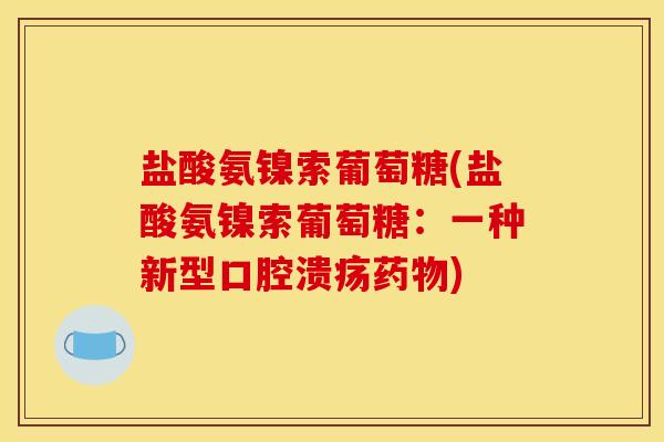 盐酸氨镍索葡萄糖(盐酸氨镍索葡萄糖：一种新型口腔溃疡药物)