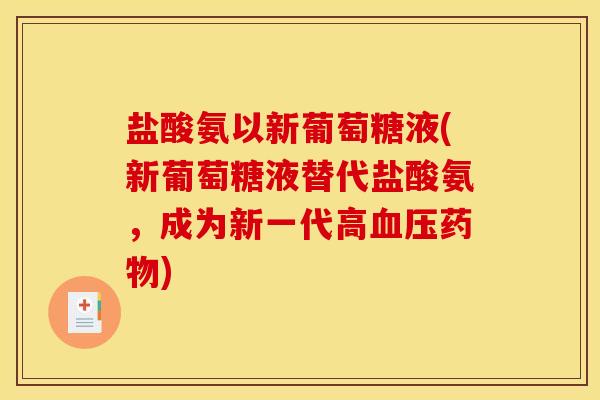 盐酸氨以新葡萄糖液(新葡萄糖液替代盐酸氨，成为新一代高血压药物)