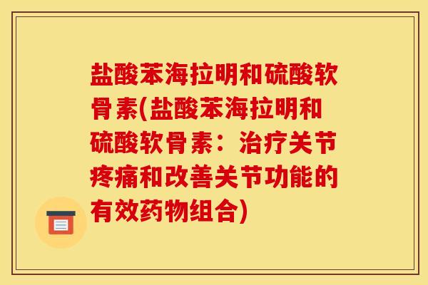盐酸苯海拉明和硫酸软骨素(盐酸苯海拉明和硫酸软骨素：治疗关节疼痛和改善关节功能的有效药物组合)
