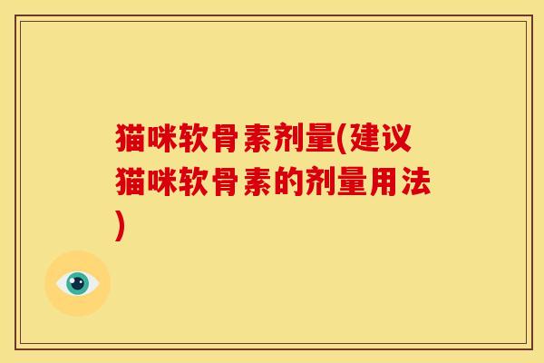猫咪软骨素剂量(建议猫咪软骨素的剂量用法)