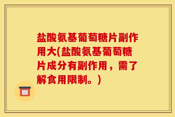 盐酸氨基葡萄糖片副作用大(盐酸氨基葡萄糖片成分有副作用，需了解食用限制。)