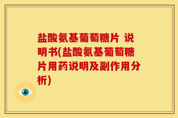 盐酸氨基葡萄糖片 说明书(盐酸氨基葡萄糖片用药说明及副作用分析) 盐酸氨基葡萄糖片 说明书(盐酸氨基葡萄糖片用药说明及副作用分析)