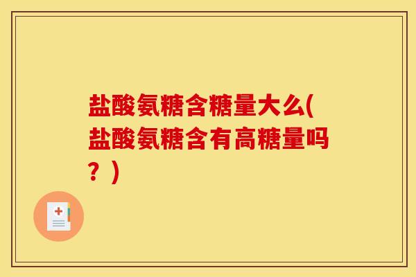 盐酸氨糖含糖量大么(盐酸氨糖含有高糖量吗？)