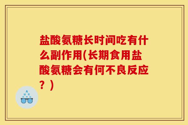 盐酸氨糖长时间吃有什么副作用(长期食用盐酸氨糖会有何不良反应？)