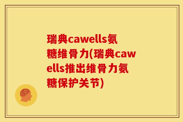 瑞典cawells氨糖维骨力(瑞典cawells推出维骨力氨糖保护关节)