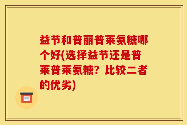 益节和普丽普莱氨糖哪个好(选择益节还是普莱普莱氨糖？比较二者的优劣)
