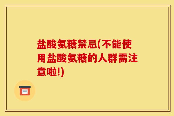 盐酸氨糖禁忌(不能使用盐酸氨糖的人群需注意啦!) 盐酸氨糖禁忌(不能使用盐酸氨糖的人群需注意啦!)