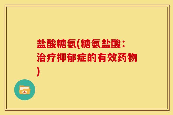 盐酸糖氨(糖氨盐酸：症的有效)