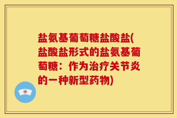 盐氨基葡萄糖盐酸盐(盐酸盐形式的盐氨基葡萄糖：作为治疗关节炎的一种新型药物)