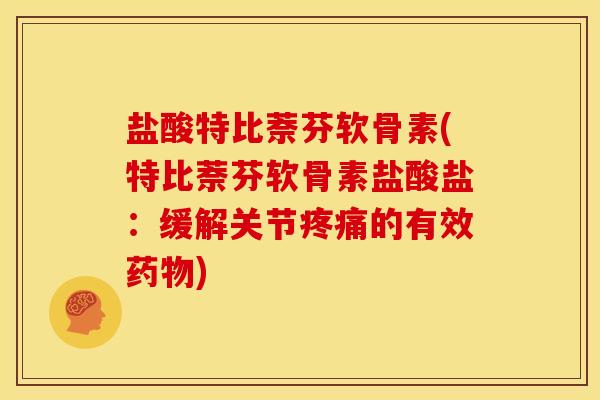 盐酸特比萘芬软骨素(特比萘芬软骨素盐酸盐：缓解关节疼痛的有效药物)