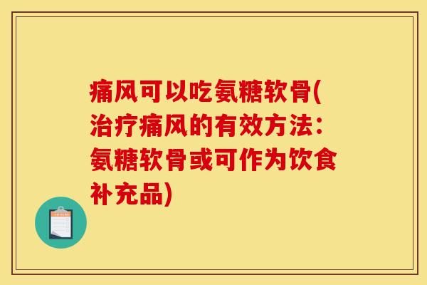 可以吃氨糖软骨(的有效方法:氨糖软骨或可作为饮食补充品) 可以吃氨糖软骨(的有效方法:氨糖软骨或可作为饮食补充品)