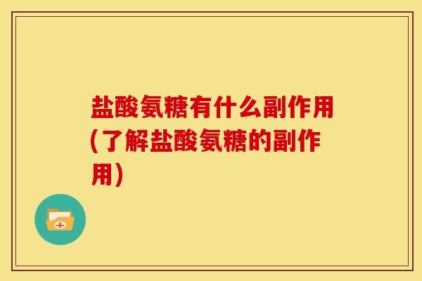 盐酸氨糖有什么副作用(了解盐酸氨糖的副作用) 盐酸氨糖有什么副作用(了解盐酸氨糖的副作用)