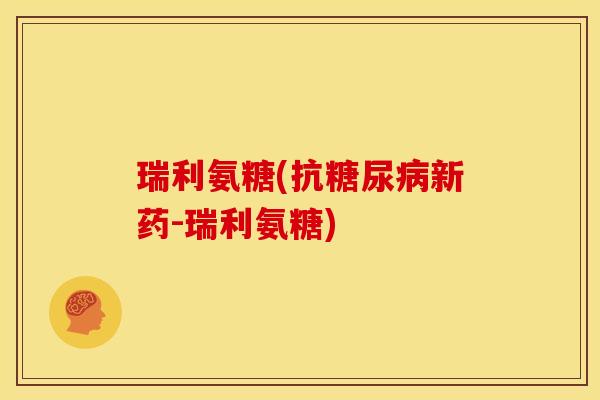 瑞利氨糖(抗糖尿病新药-瑞利氨糖)
