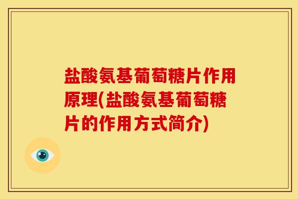 盐酸氨基葡萄糖片作用原理(盐酸氨基葡萄糖片的作用方式简介)