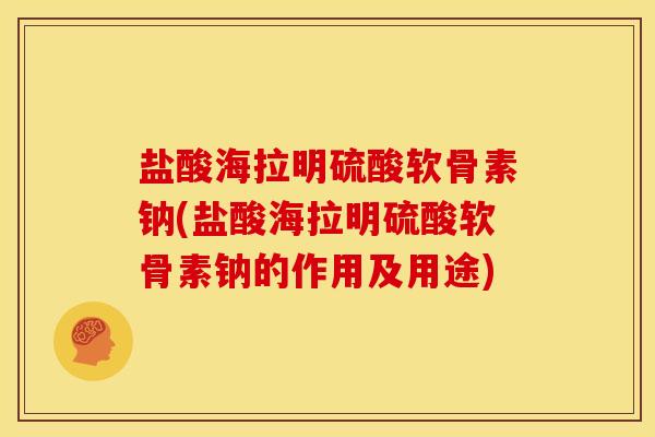 盐酸海拉明硫酸软骨素钠(盐酸海拉明硫酸软骨素钠的作用及用途)
