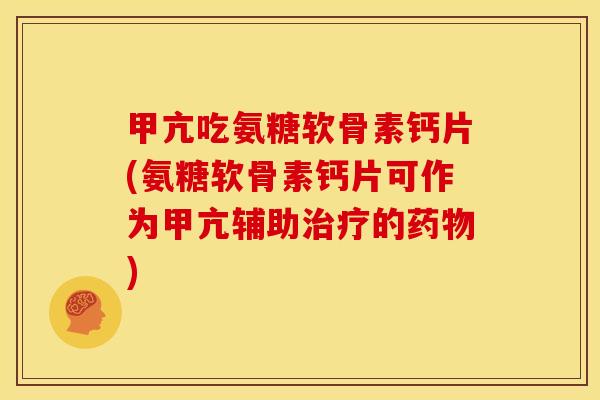 甲亢吃氨糖软骨素钙片(氨糖软骨素钙片可作为甲亢辅助的) 甲亢吃氨糖软骨素钙片(氨糖软骨素钙片可作为甲亢辅助的)