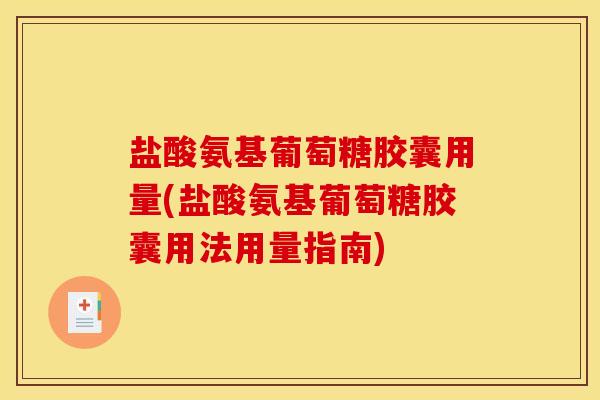 盐酸氨基葡萄糖胶囊用量(盐酸氨基葡萄糖胶囊用法用量指南) 盐酸氨基葡萄糖胶囊用量(盐酸氨基葡萄糖胶囊用法用量指南)