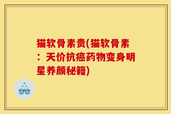 猫软骨素贵(猫软骨素：天价抗癌药物变身明星养颜秘籍)