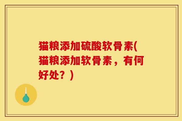 猫粮添加硫酸软骨素(猫粮添加软骨素，有何好处？)