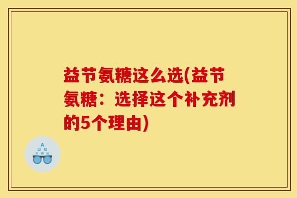 益节氨糖这么选(益节氨糖：选择这个补充剂的5个理由)