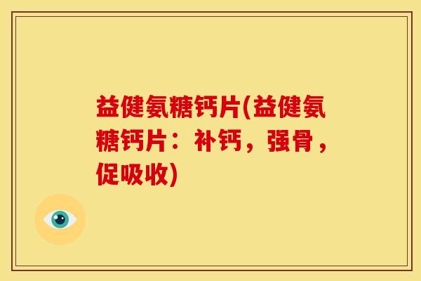 益健氨糖钙片(益健氨糖钙片：补钙，强骨，促吸收)