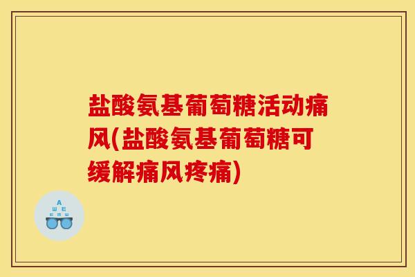 盐酸氨基葡萄糖活动痛风(盐酸氨基葡萄糖可缓解痛风疼痛)