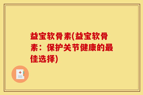 益宝软骨素(益宝软骨素：保护关节健康的佳选择)