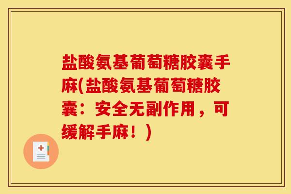盐酸氨基葡萄糖胶囊手麻(盐酸氨基葡萄糖胶囊：安全无副作用，可缓解手麻！)