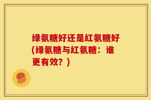 绿氨糖好还是红氨糖好(绿氨糖与红氨糖：谁更有效？)