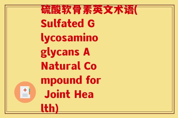 硫酸软骨素英文术语(Sulfated Glycosaminoglycans A Natural Compound for Joint Health)