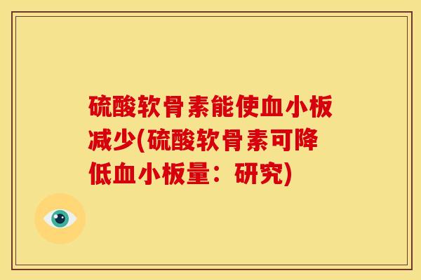 硫酸软骨素能使血小板减少(硫酸软骨素可降低血小板量：研究)