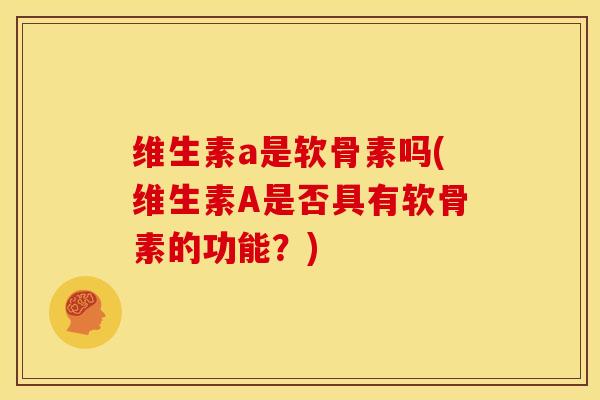 维生素a是软骨素吗(维生素A是否具有软骨素的功能？)