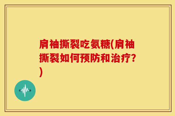 肩袖撕裂吃氨糖(肩袖撕裂如何和？)