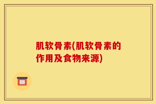 肌软骨素(肌软骨素的作用及食物来源) 肌软骨素(肌软骨素的作用及食物来源)