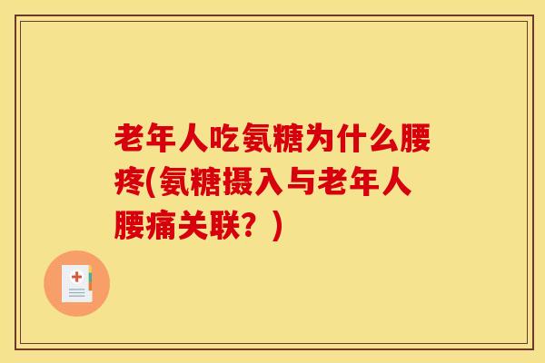 老年人吃氨糖为什么腰疼(氨糖摄入与老年人腰痛关联?) 老年人吃氨糖为什么腰疼(氨糖摄入与老年人腰痛关联?)
