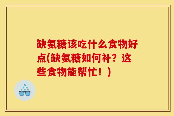 缺氨糖该吃什么食物好点(缺氨糖如何补？这些食物能帮忙！)