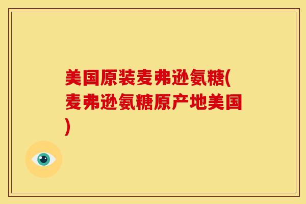 美国原装麦弗逊氨糖(麦弗逊氨糖原产地美国)