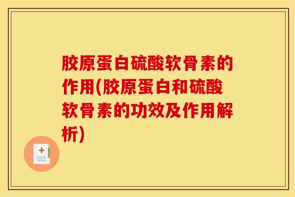 胶原蛋白硫酸软骨素的作用(胶原蛋白和硫酸软骨素的功效及作用解析)