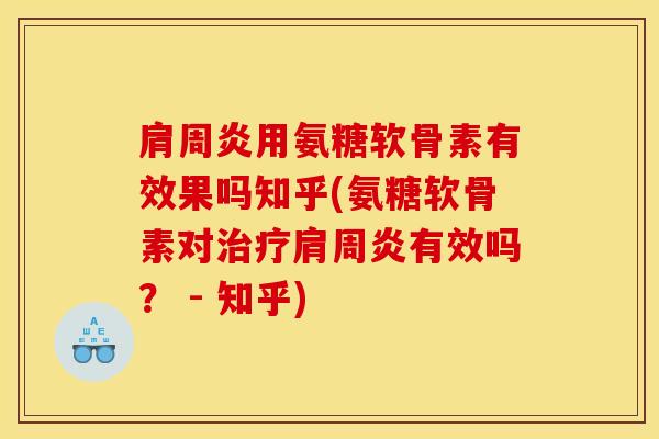 肩周炎用氨糖软骨素有效果吗知乎(氨糖软骨素对治疗肩周炎有效吗？ - 知乎)