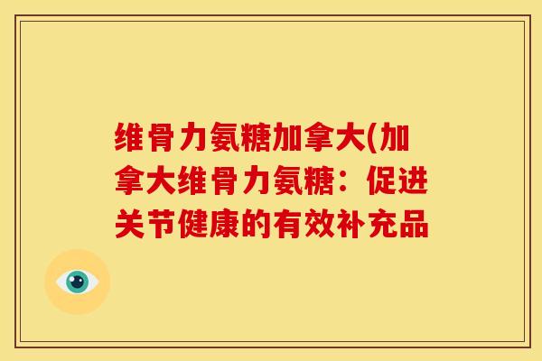 维骨力氨糖加拿大(加拿大维骨力氨糖：促进关节健康的有效补充品